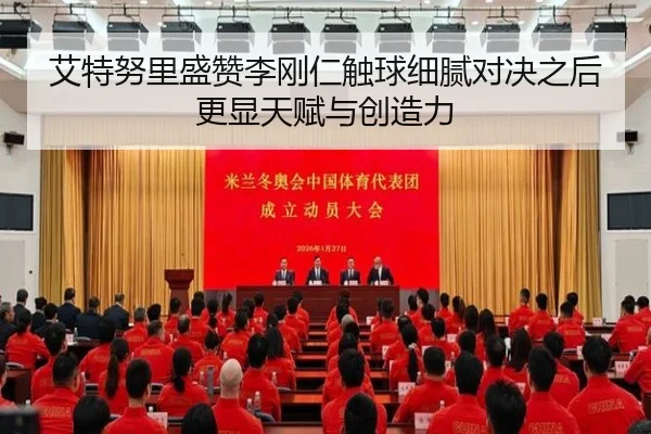 艾特努里盛赞李刚仁触球细腻对决之后更显天赋与创造力